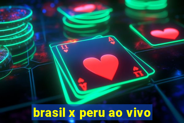 brasil x peru ao vivo